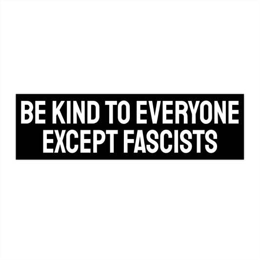Be Kind To Everyone Except Fascists - Bumper Sticker