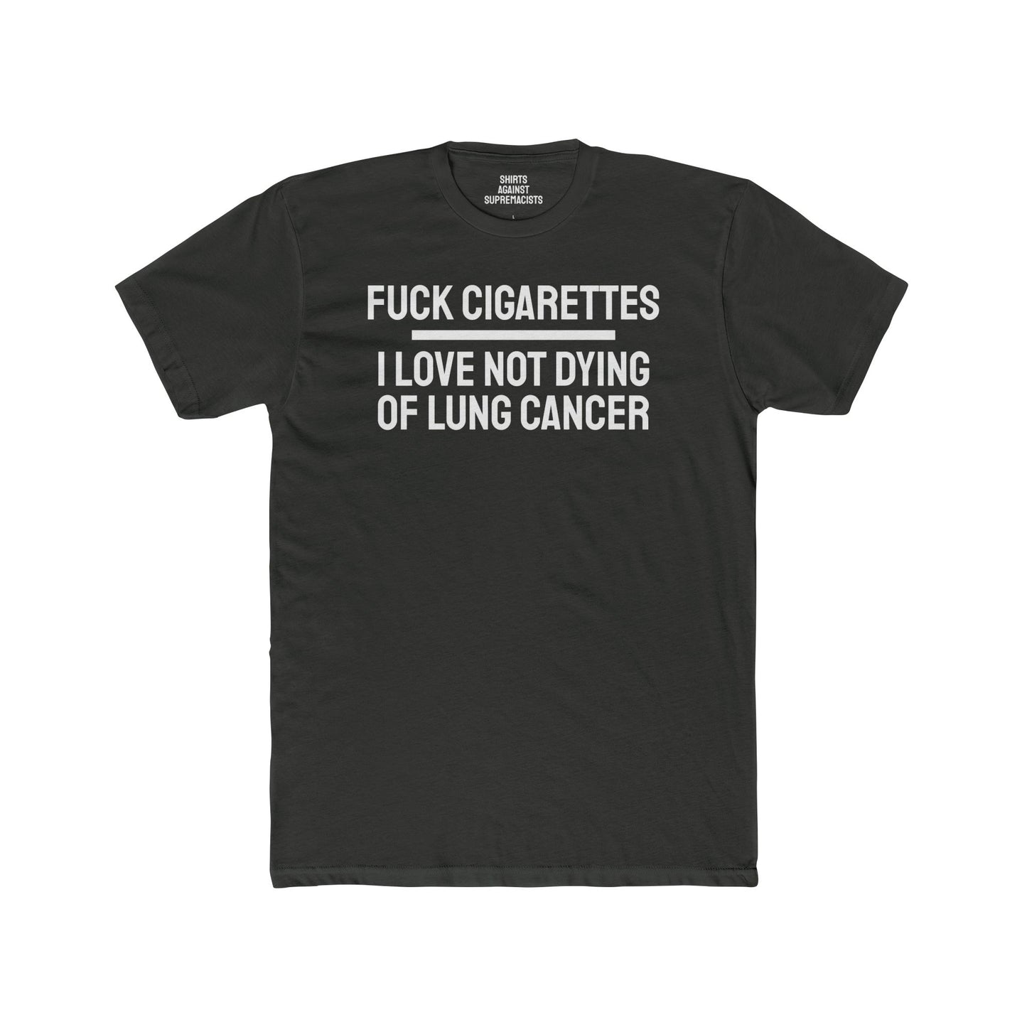Fuck Cigarettes I Love Not Dying Of Lung Cancer - Unisex Cotton Crew Tee