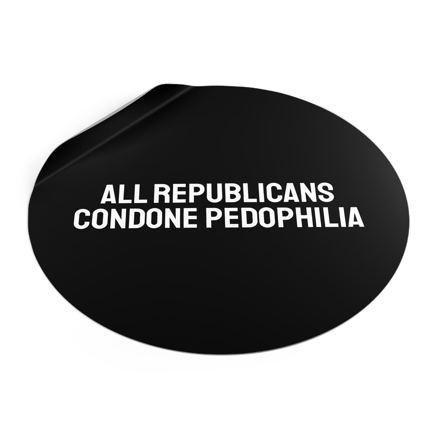 All Republicans Condone Pedophilia - Round Vinyl Stickers