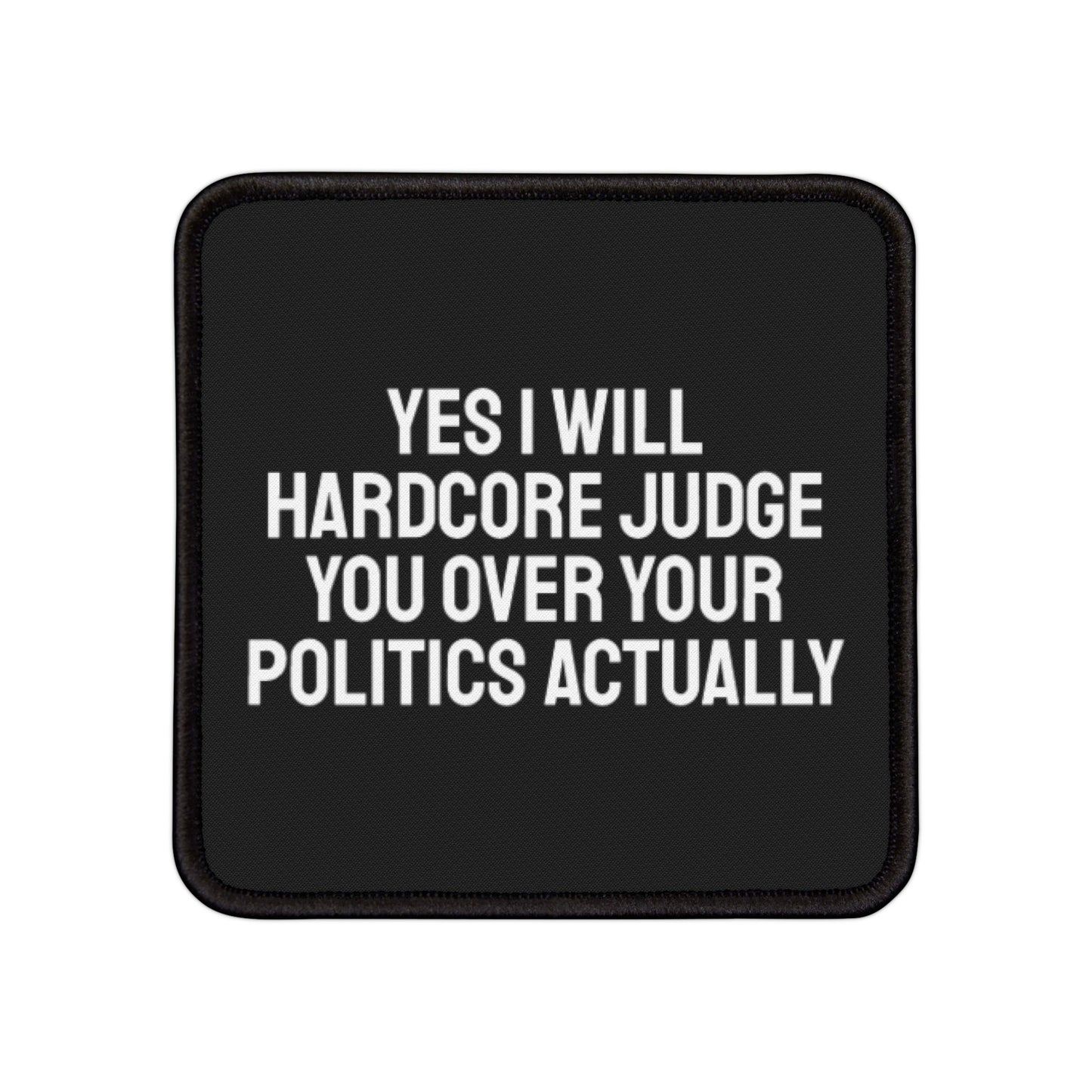 Yes I Will Hardcore Judge You Over Your Politics Actually - Iron-On Patch