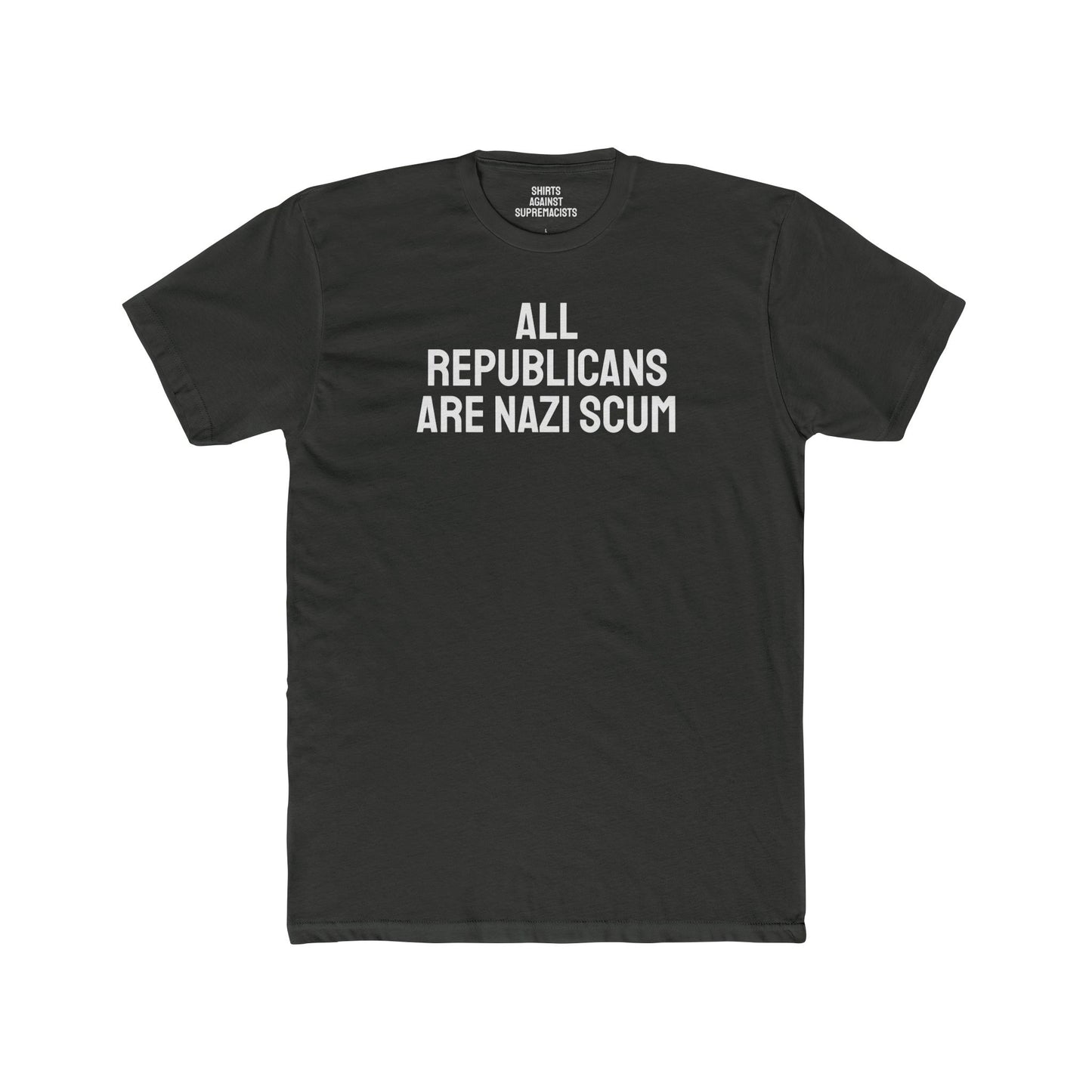 All Republicans Are Nazi Scum - Unisex Cotton Crew Tee