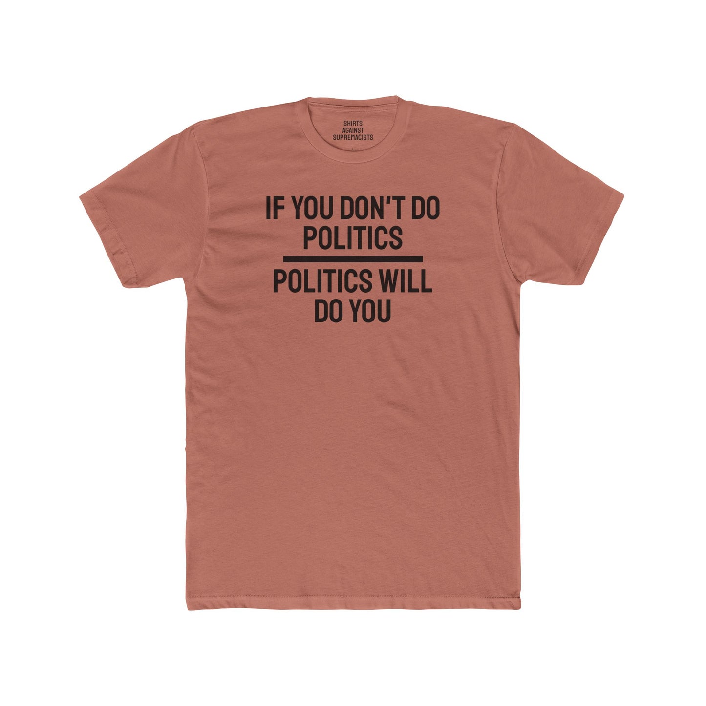 If You Don't Do Politics Politics Will Do You - Unisex Cotton Crew Tee