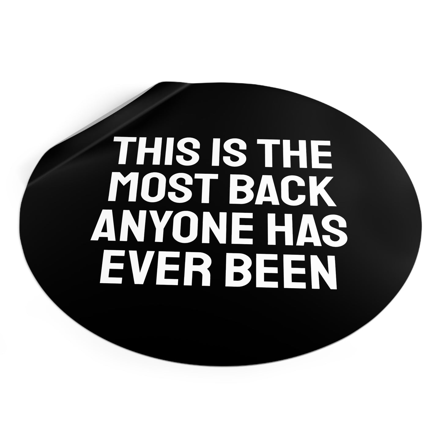 This Is The Most Back Anyone Has Every Been - Round Vinyl Stickers