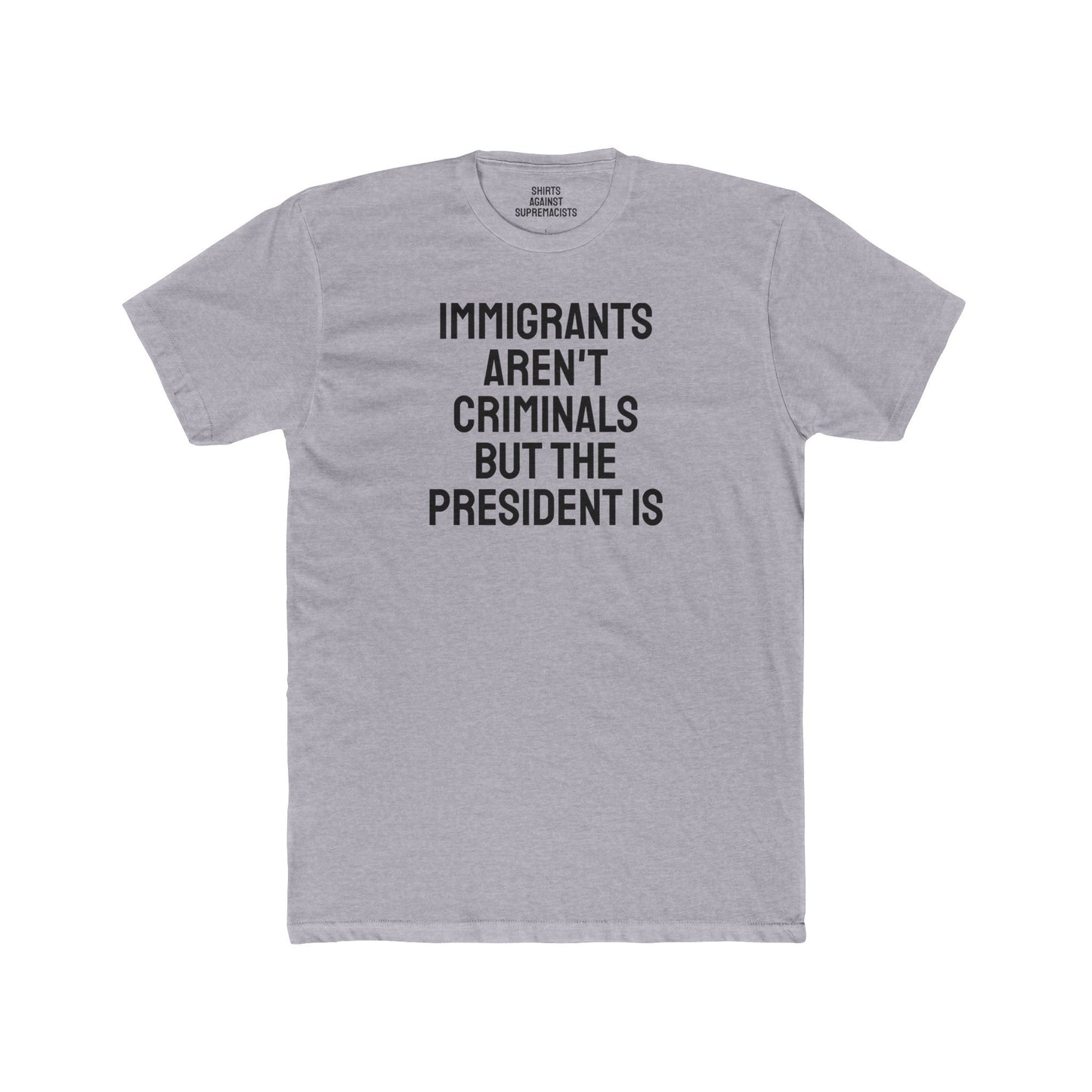 Immigrants Aren't Criminals But The President Is - Unisex Cotton Crew Tee