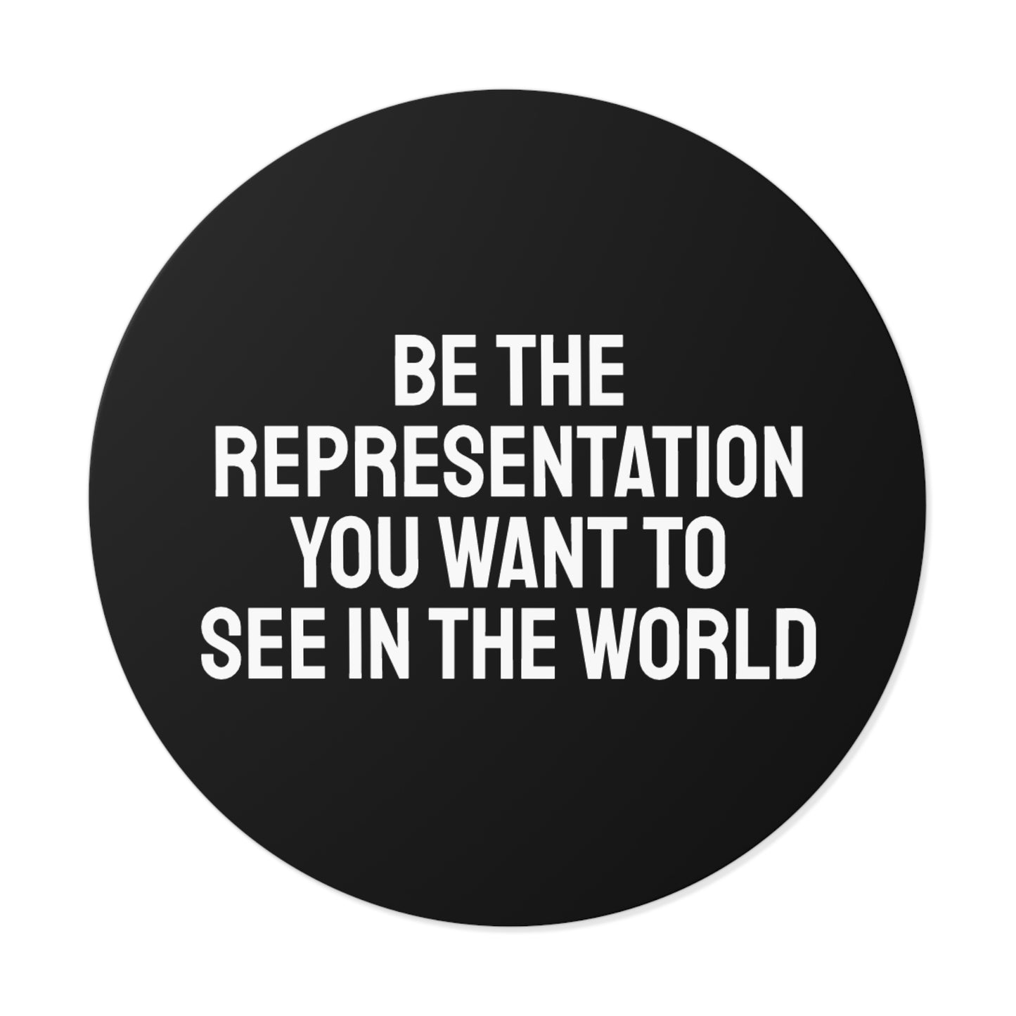 Be The Representation You Want To See In The World - Round Vinyl Stickers