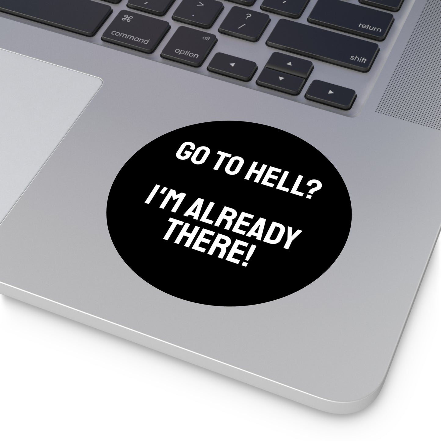 Go To Hell? I'm Already There! - Round Vinyl Stickers