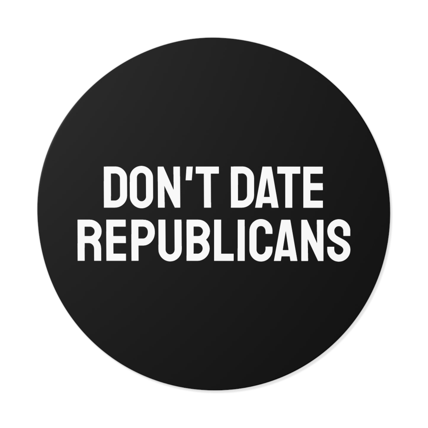 Don't Date Republicans - Round Vinyl Stickers