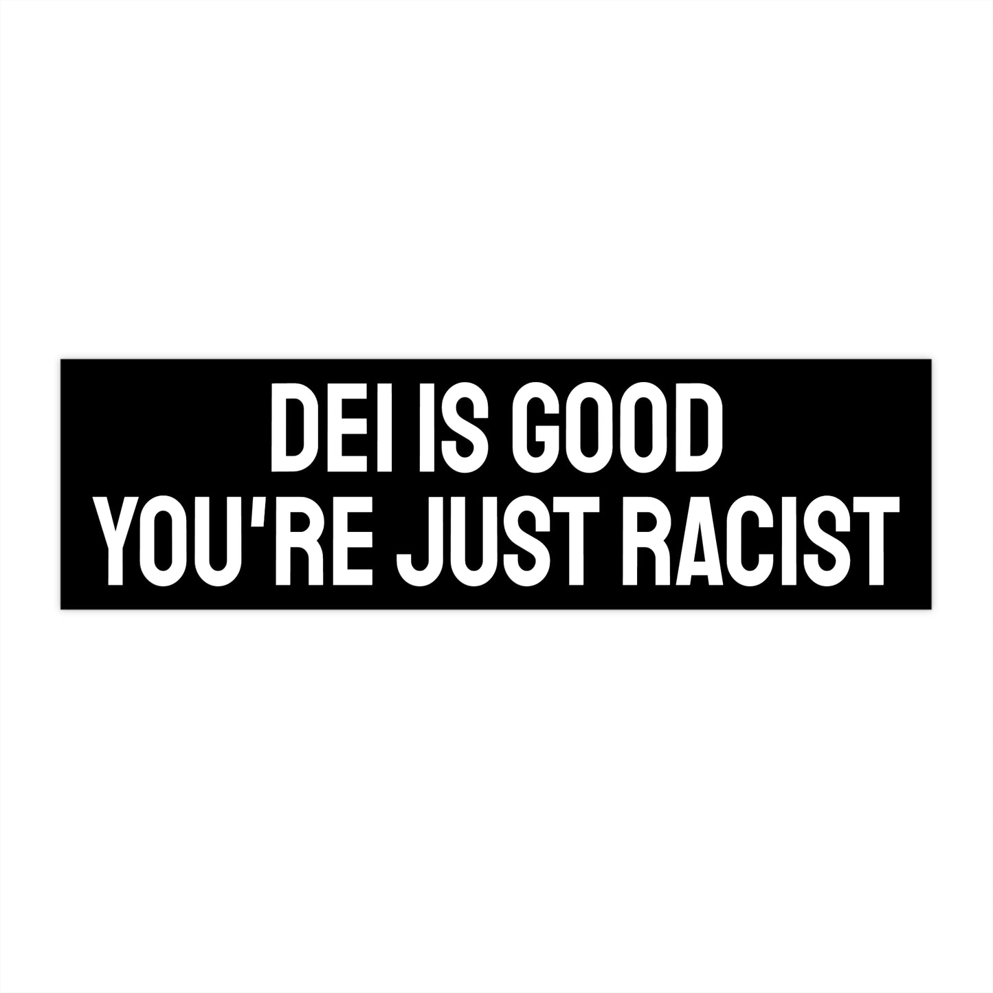 DEI Is Good You're Just Racist - Bumper Sticker