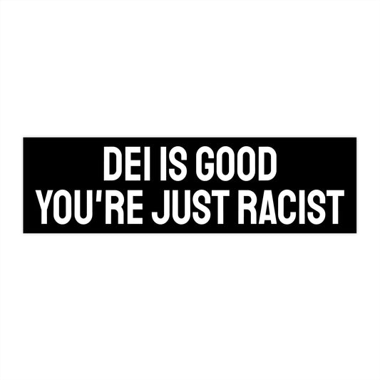 DEI Is Good You're Just Racist - Bumper Sticker