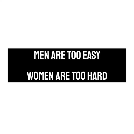 Men Are Too Easy Women Are Too Hard - Bumper Sticker