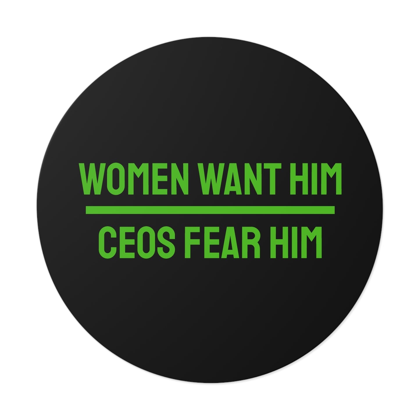 Women Want Him CEOs Fear Him - Round Vinyl Stickers