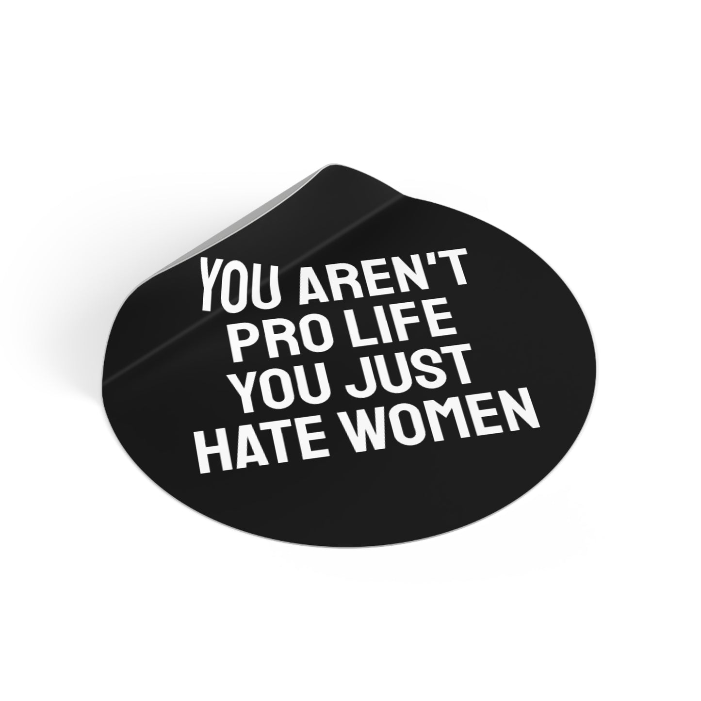 You Aren't Pro Life You Just Hate Women - Round Vinyl Stickers
