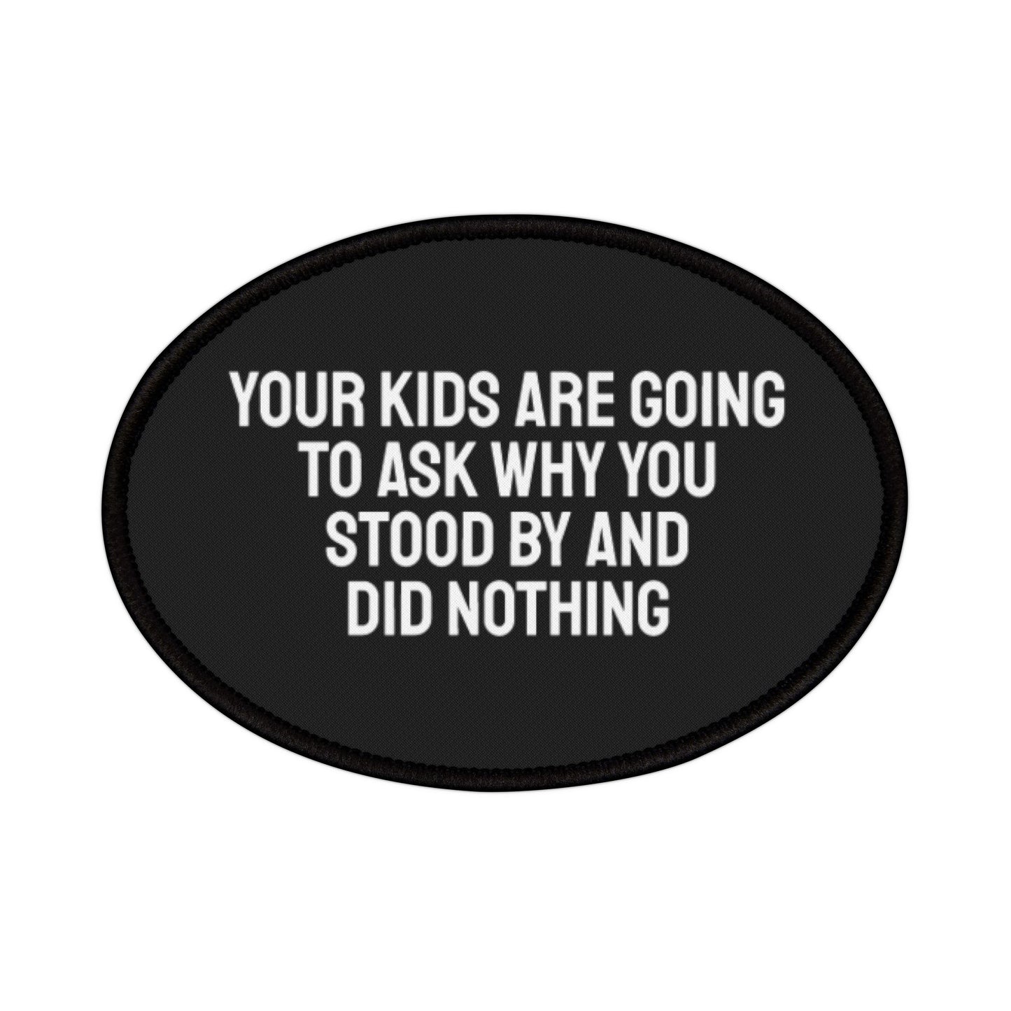 Your Kids Are Going To Ask Why You Stood By And Did Nothing - Iron-On Patch