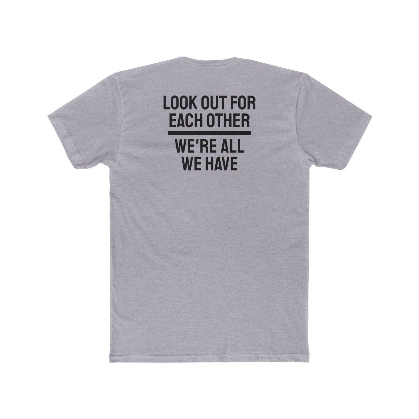 We Have To Look Out For Each other We're All We Have - Unisex Cotton Crew Tee