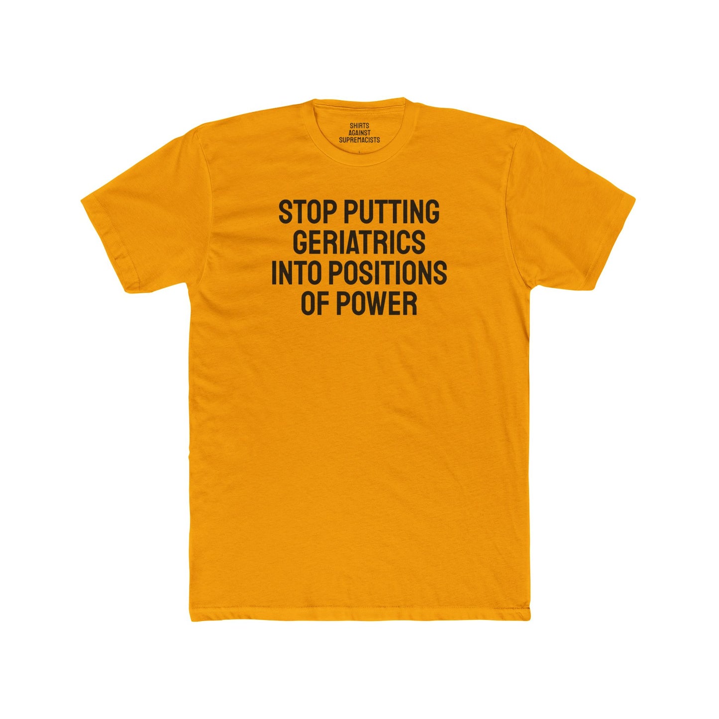 Stop Putting Geriatrics Into Positions Of Power - Unisex Cotton Crew Tee