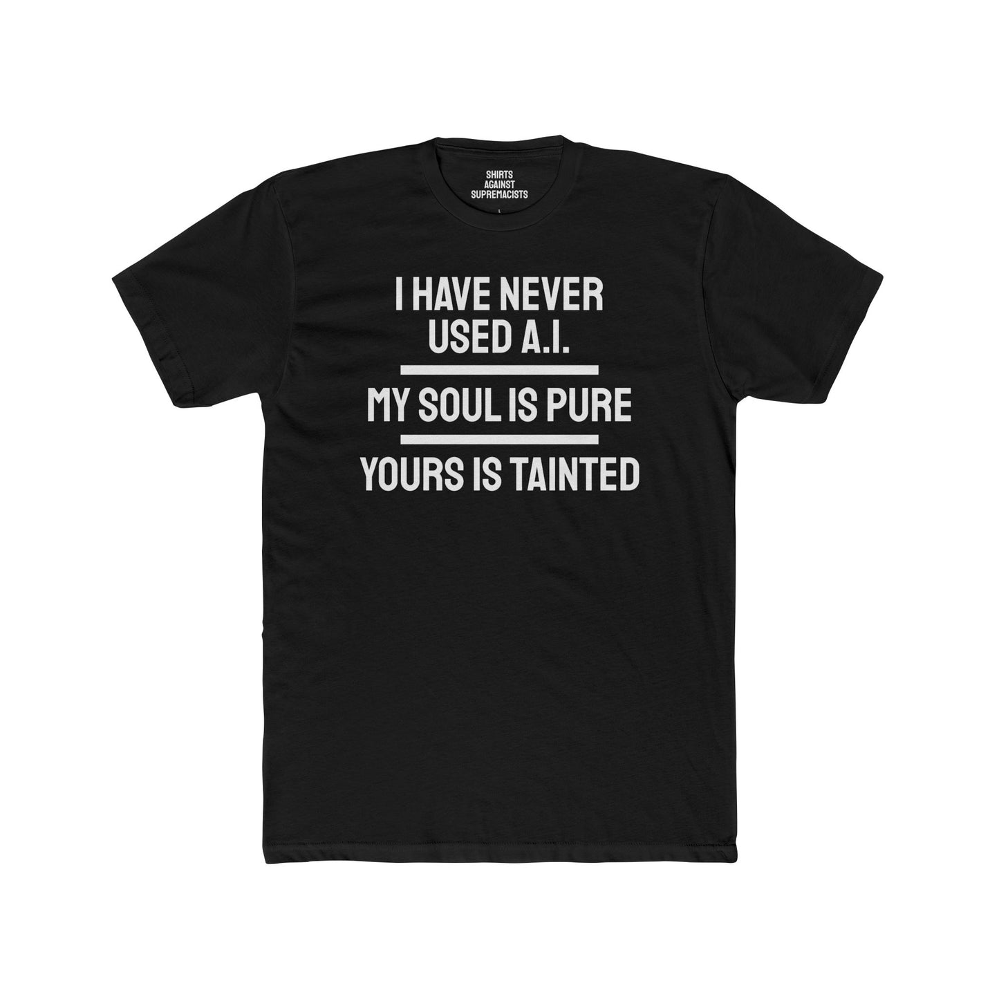 I Have Never Used A.I. My Soul Is Pure Yours Is Tainted - Unisex Cotton Crew Tee