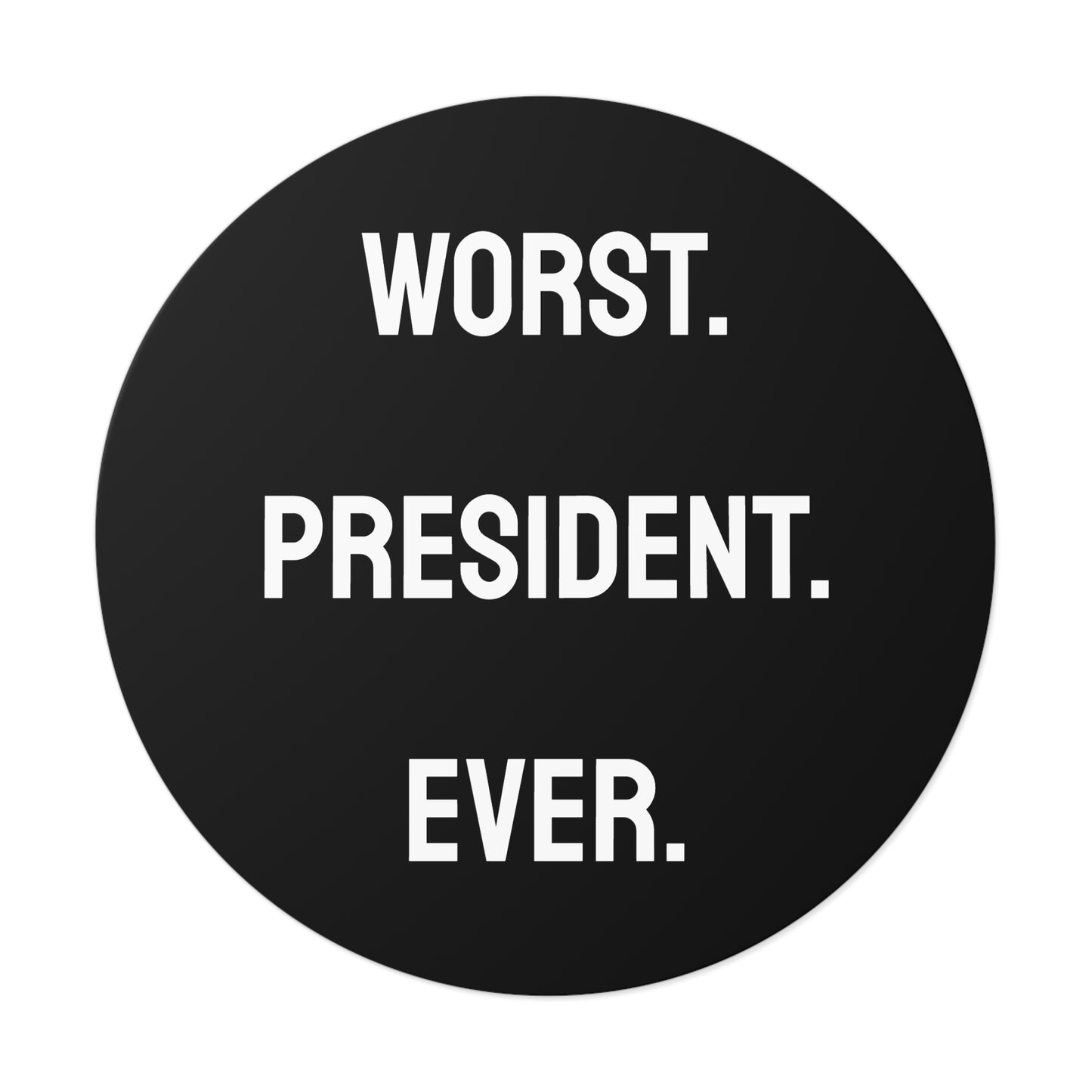 Worst. President. Ever. - Round Vinyl Stickers