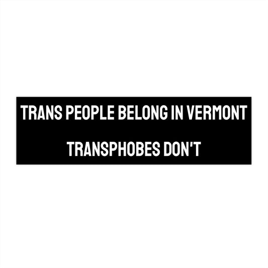 Trans People Belong In Vermont Transphobes Don't - Bumper Sticker