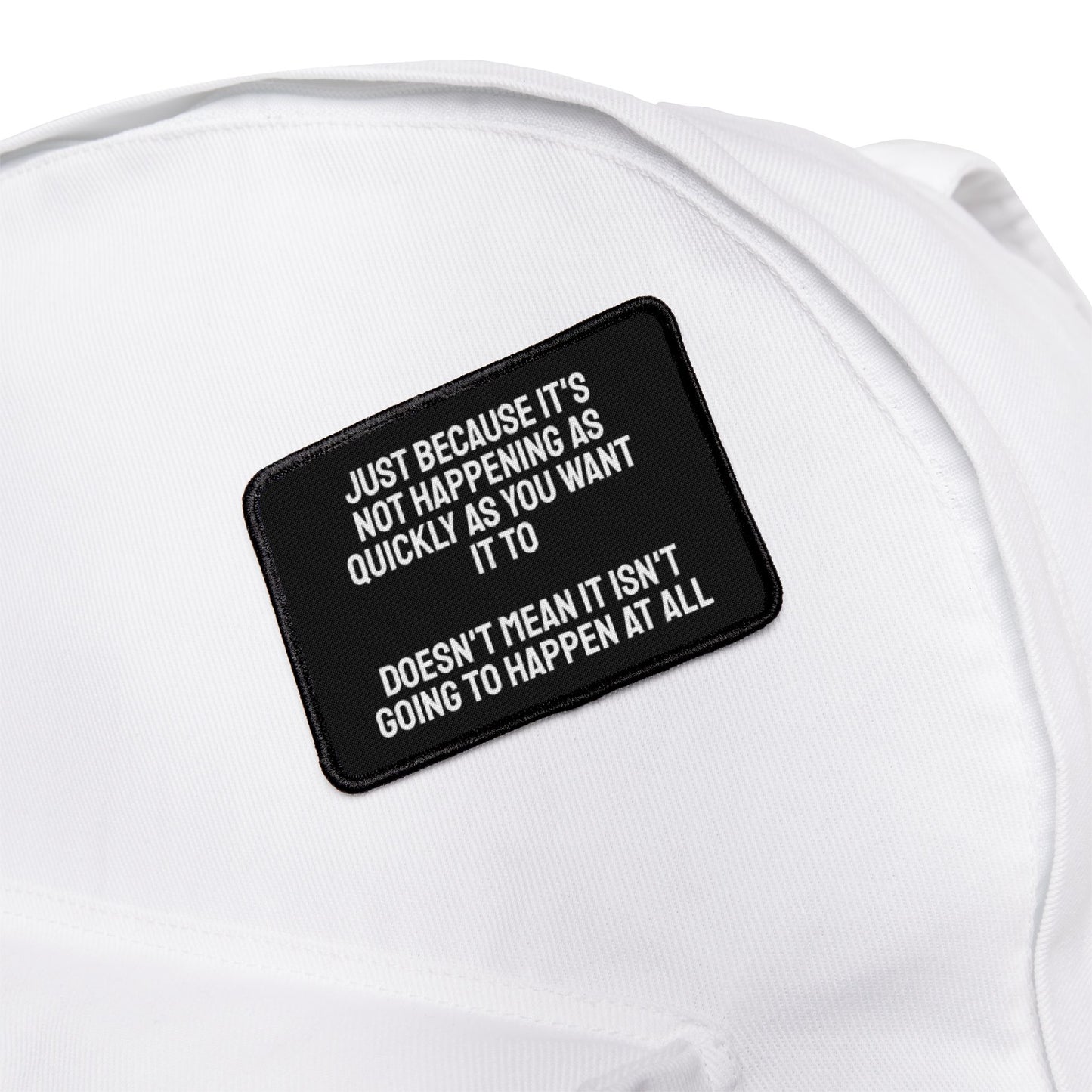 Just Because It's Not Happening As Quickly As You Want It To Doesn't Mean It Isn't Going To Happen At All - Iron-On Patch