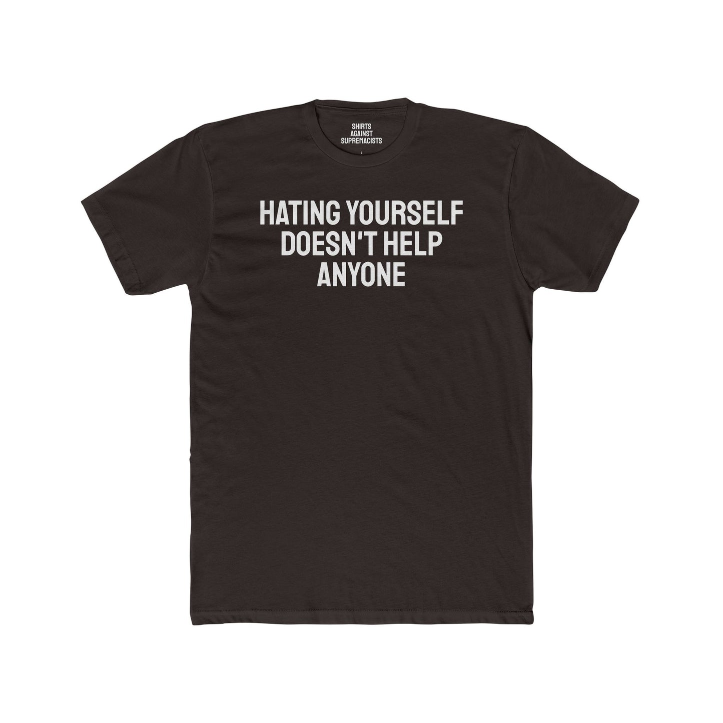 Hating Yourself Doesn't Help Anyone - Unisex Cotton Crew Tee