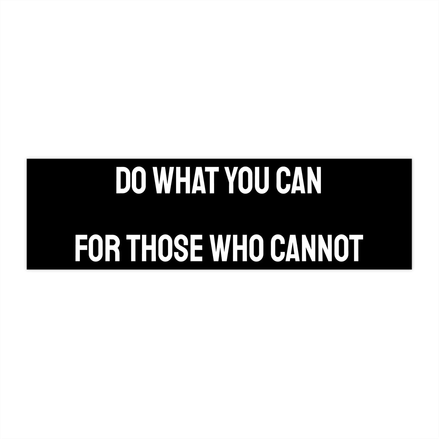 Do What You Can For Those Who Cannot - Bumper Sticker