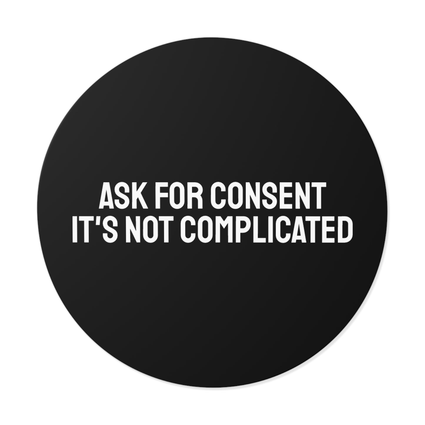 Ask For Consent It's Not Complicated - Round Vinyl Stickers