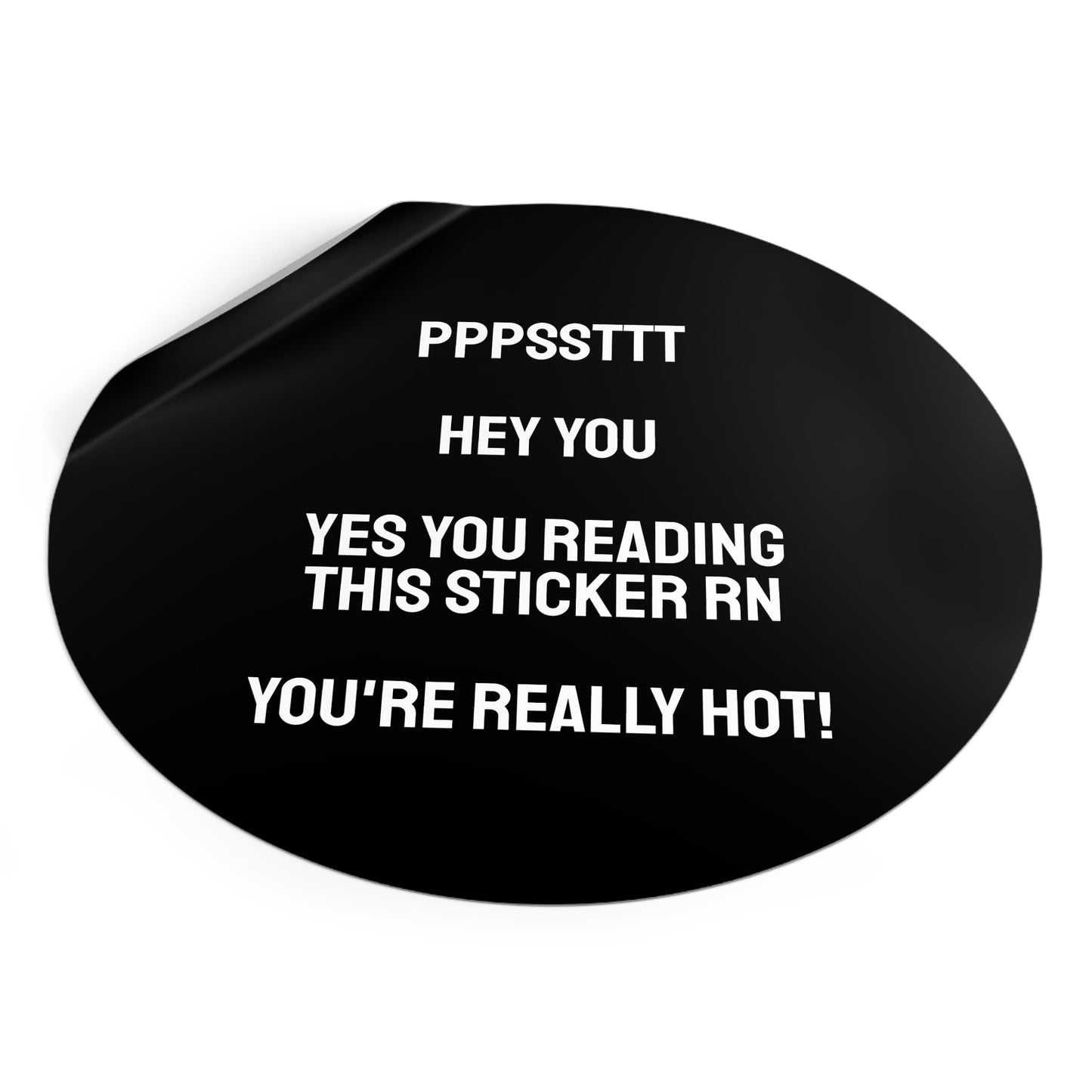 Pst Hey You Yes You Reading This Sticker RN You're Really Hot! - Round Vinyl Stickers