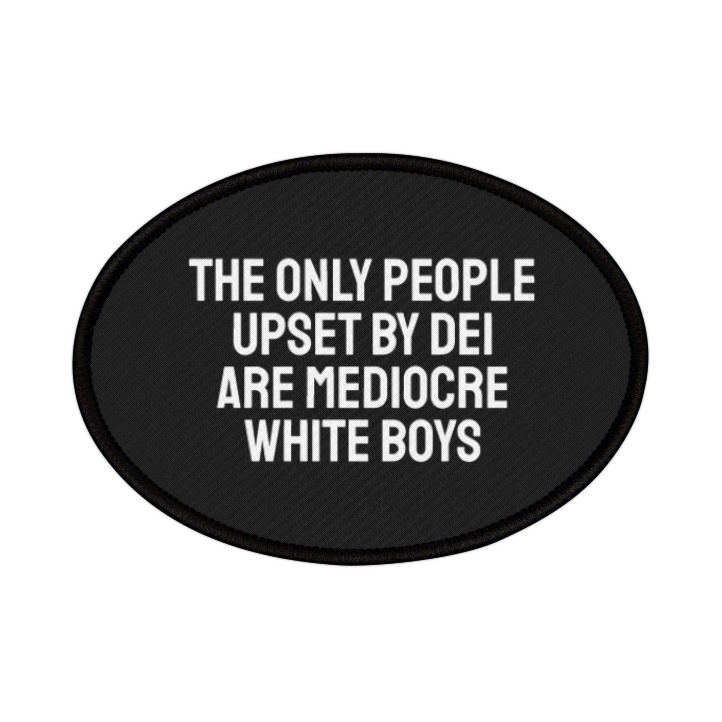 The Only People Upset By DEI Are Mediocre White Boys - Iron-On Patch