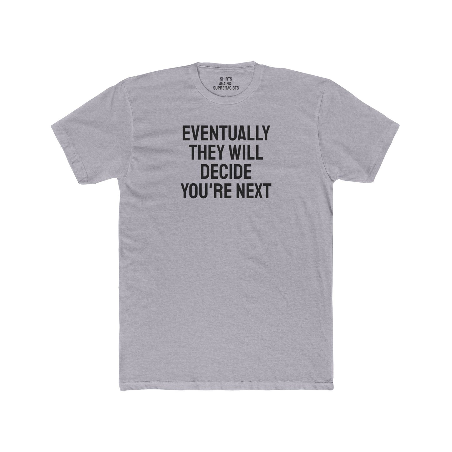 Eventually They Will Decide You're Next - Unisex Cotton Crew Tee