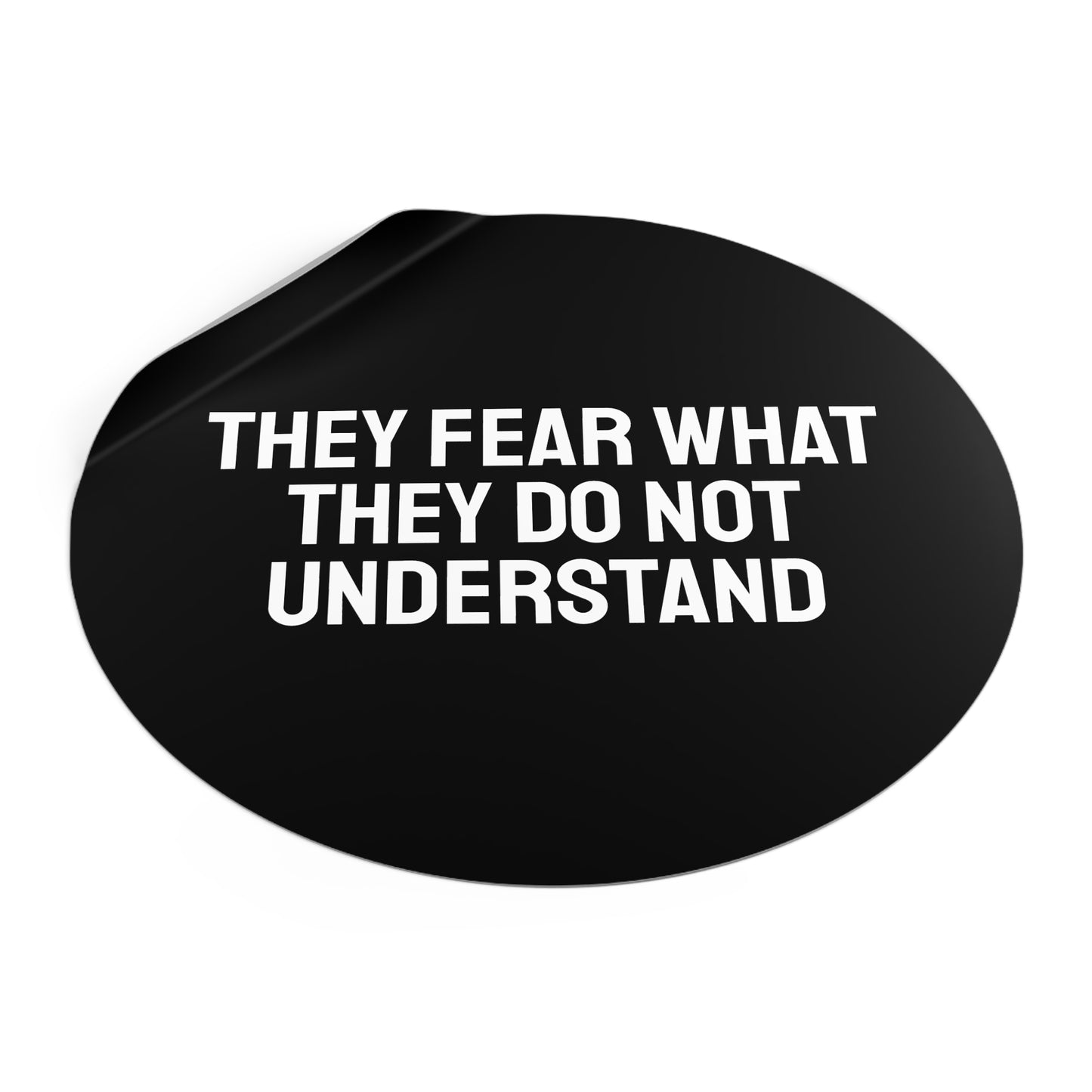 They Fear What They Do Not Understand - Round Vinyl Stickers