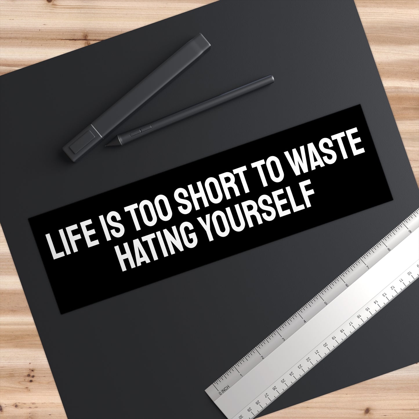 Life Is Too Short To Waste Hating Yourself - Bumper Sticker