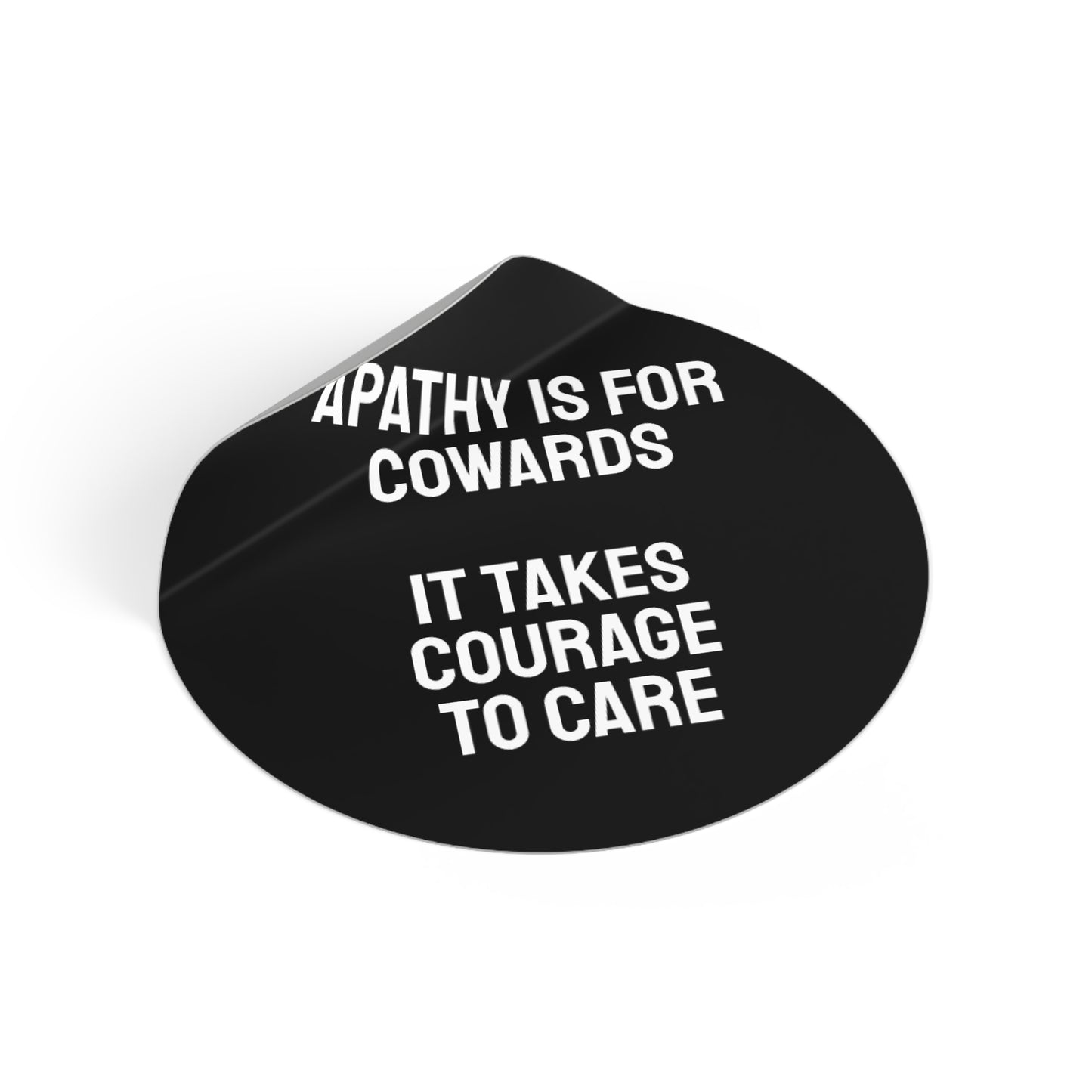 Apathy Is For Cowards It Takes Courage To Care - Round Vinyl Stickers