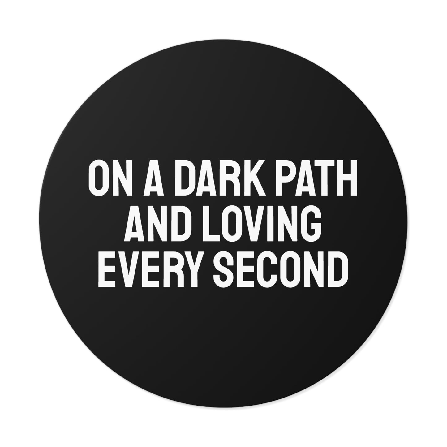 On A Dark Path And Loving Every Second - Round Vinyl Stickers