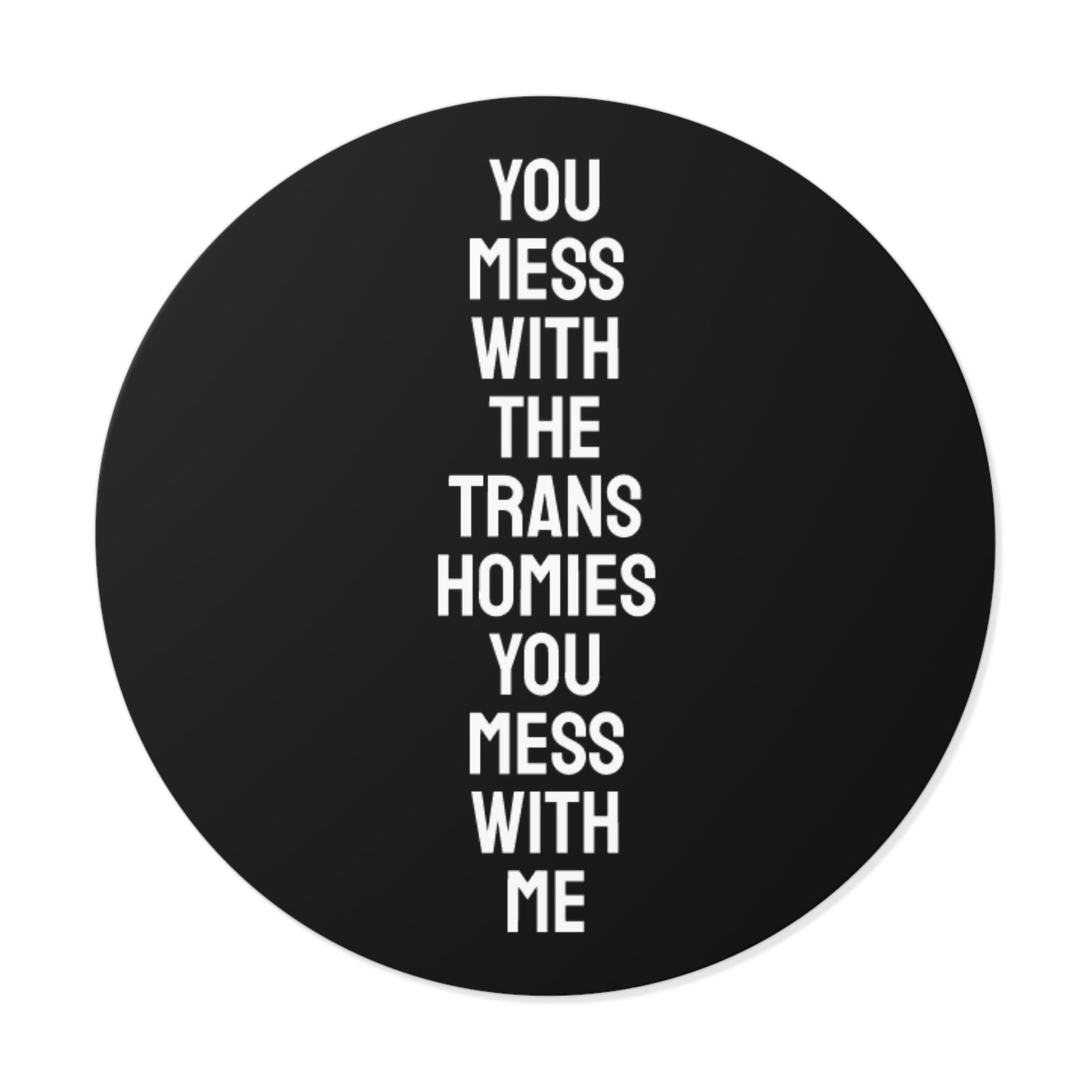 You Mess With The Trans Homies You Mess With Me - Round Vinyl Stickers