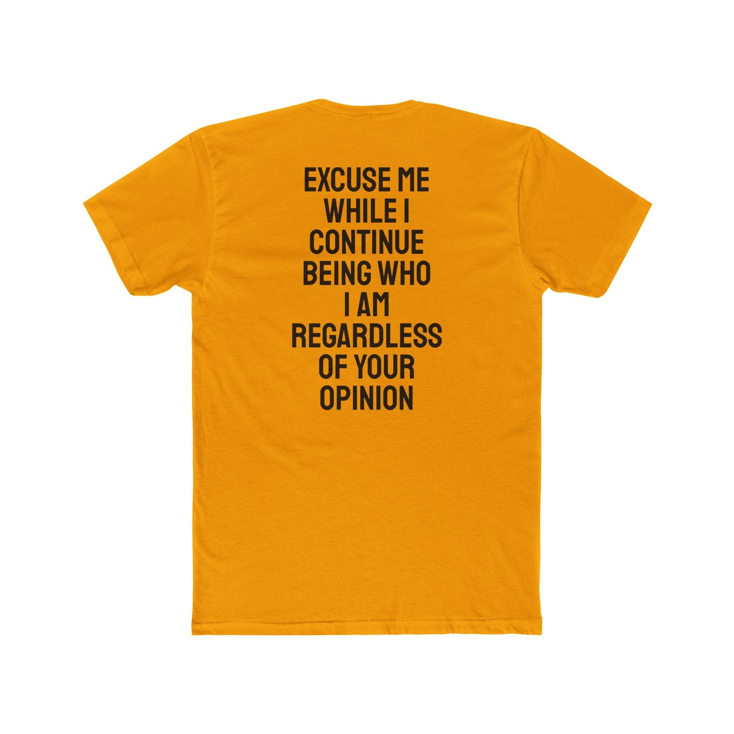 Excuse Me While I Continue Being Who I Am Regardless Of Your Opinion - Unisex Cotton Crew Tee