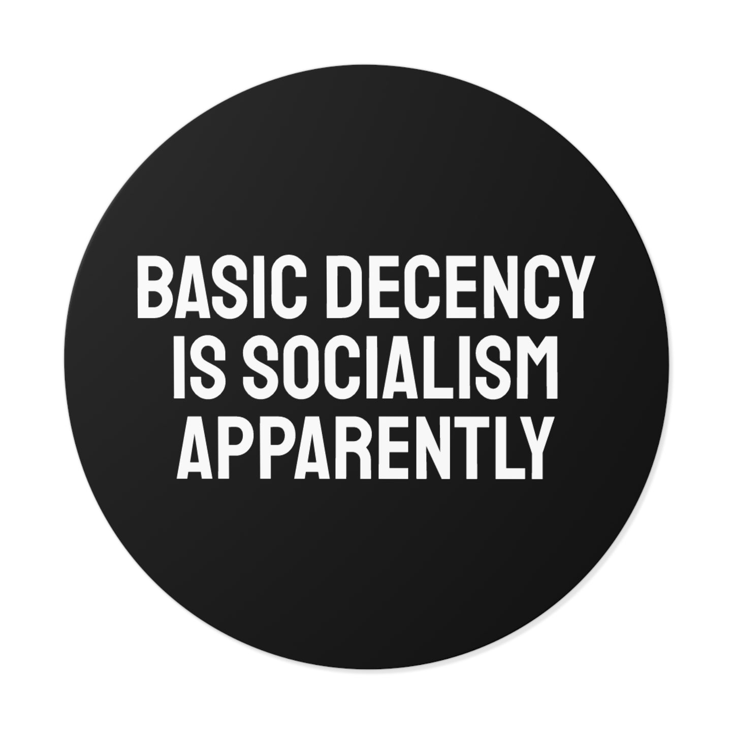Basic Decency Is Socialism Apparently - Round Vinyl Stickers