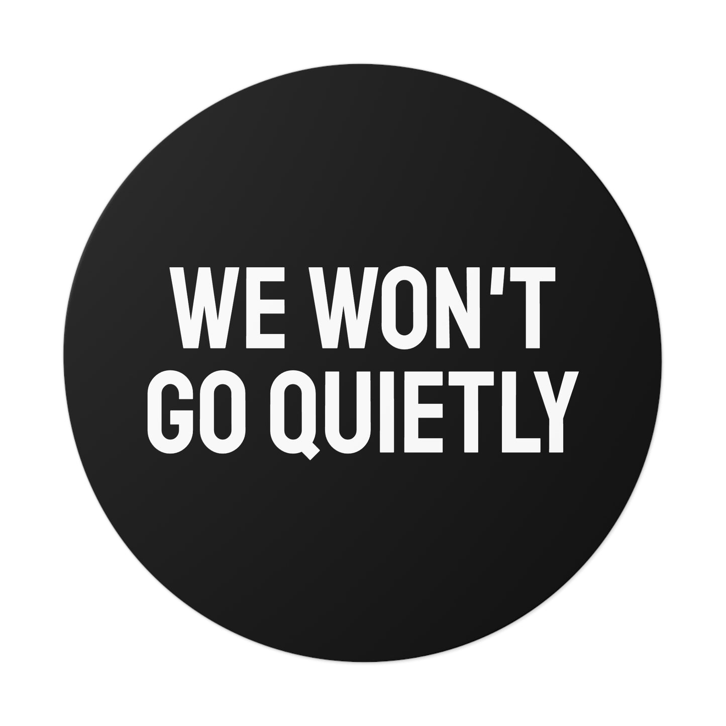 We Won't Go Quietly - Round Vinyl Stickers