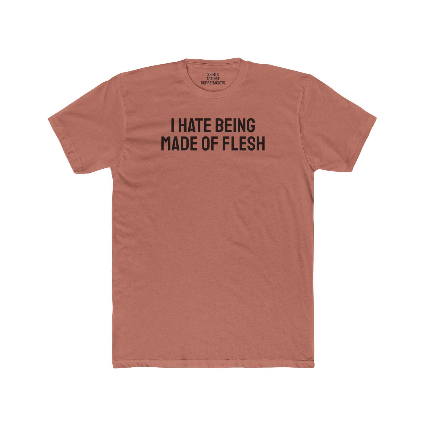I Hate Being Made Of Flesh - Unisex Cotton Crew Tee