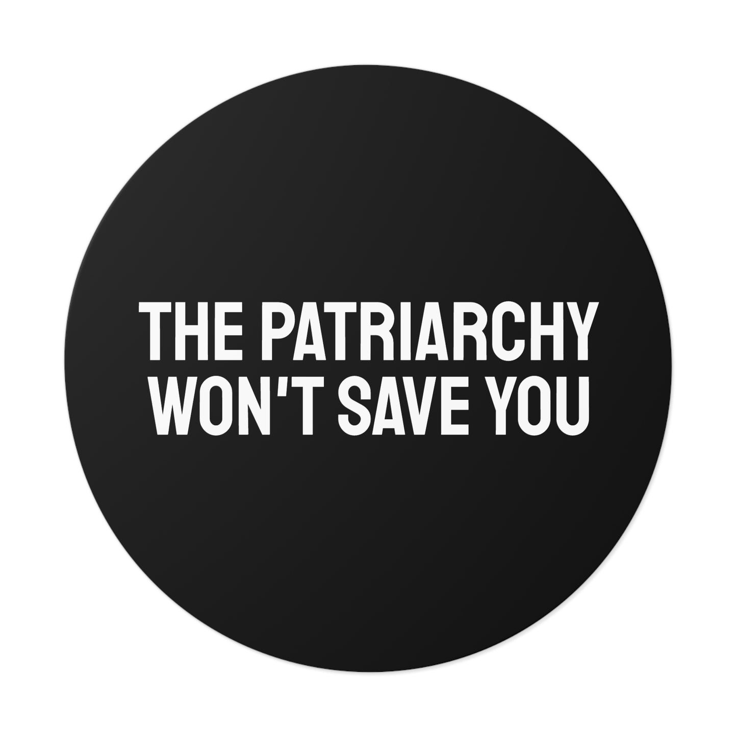 The Patriarchy Won't Save You - Round Vinyl Stickers