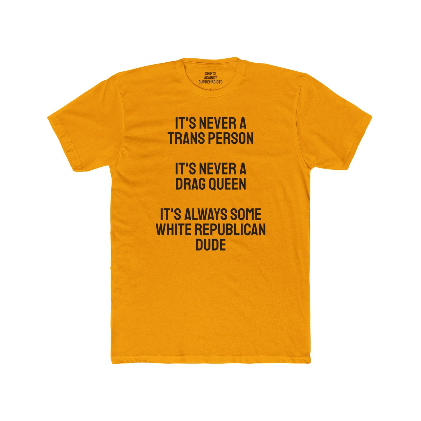 It's Never A Trans Person It's Never A Drag Queen It's Always Some White Republican Dude - Unisex Cotton Crew Tee