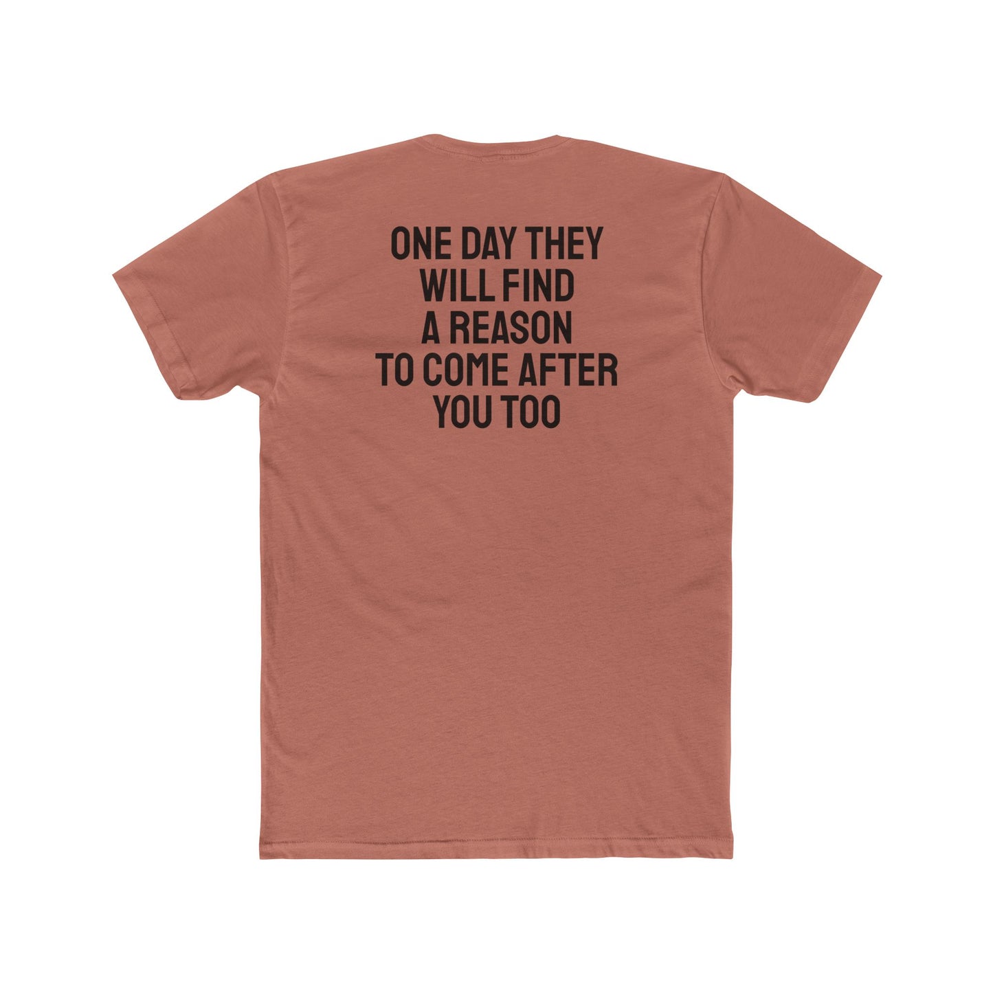 One Day They Will Find A Reason To Come After You Too - Unisex Cotton Crew Tee
