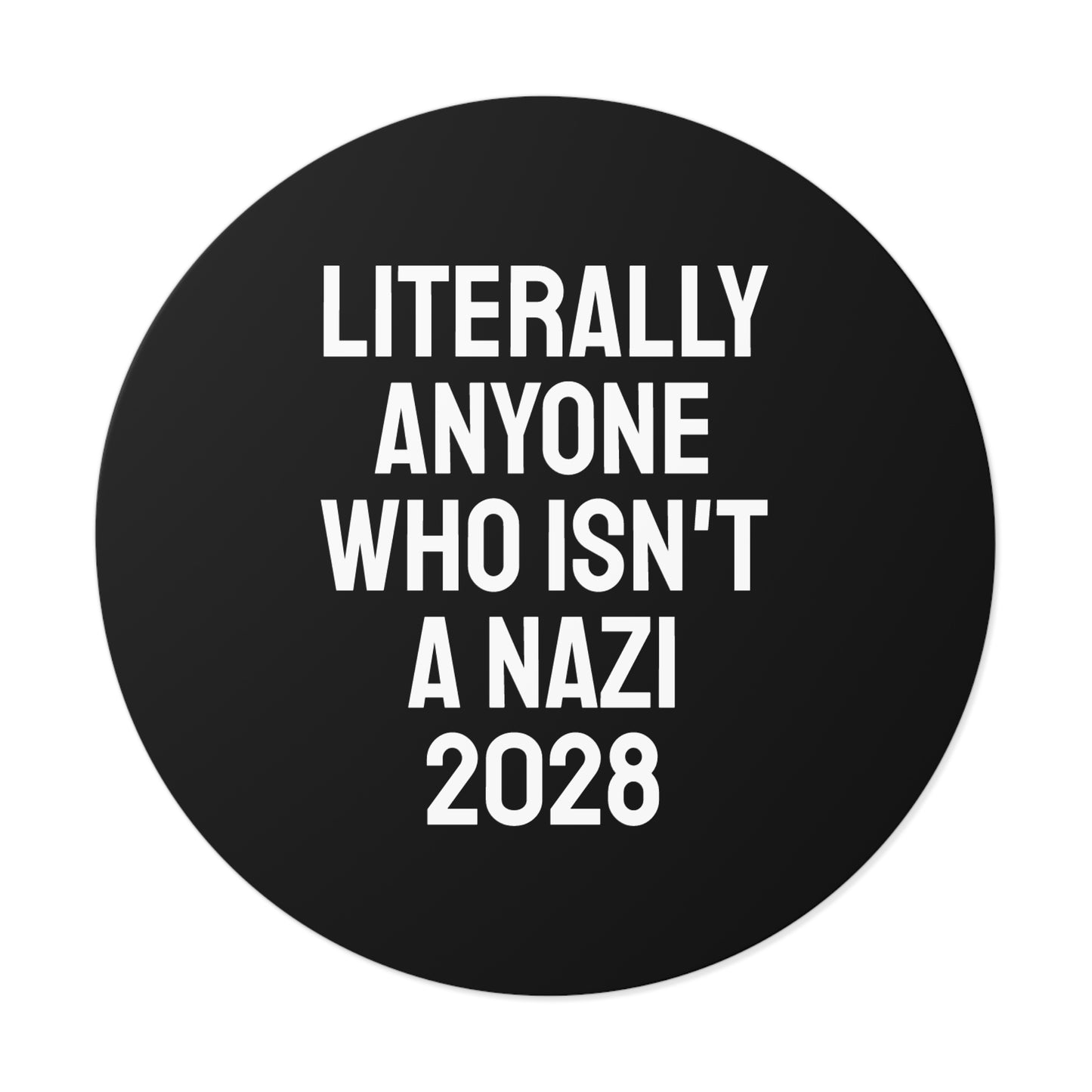 Literally Anyone Who Isn't A Nazi 2028 - Round Vinyl Stickers