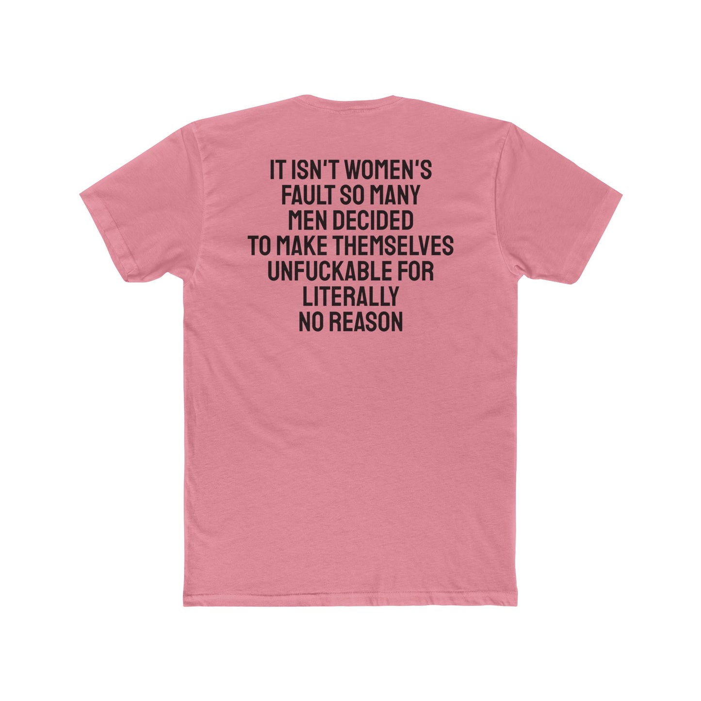 It Isn't Women's Fault So Many Men Decided To Make Themselves Unfuckable For Literally No Reason - Unisex Cotton Crew Tee