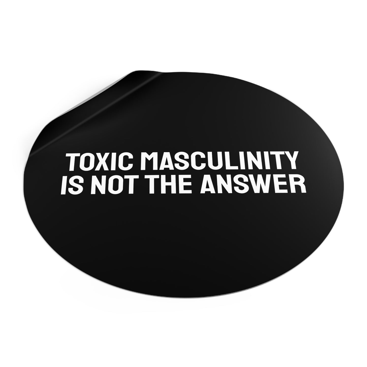 Toxic Masculinity Is Not The Answer - Round Vinyl Stickers