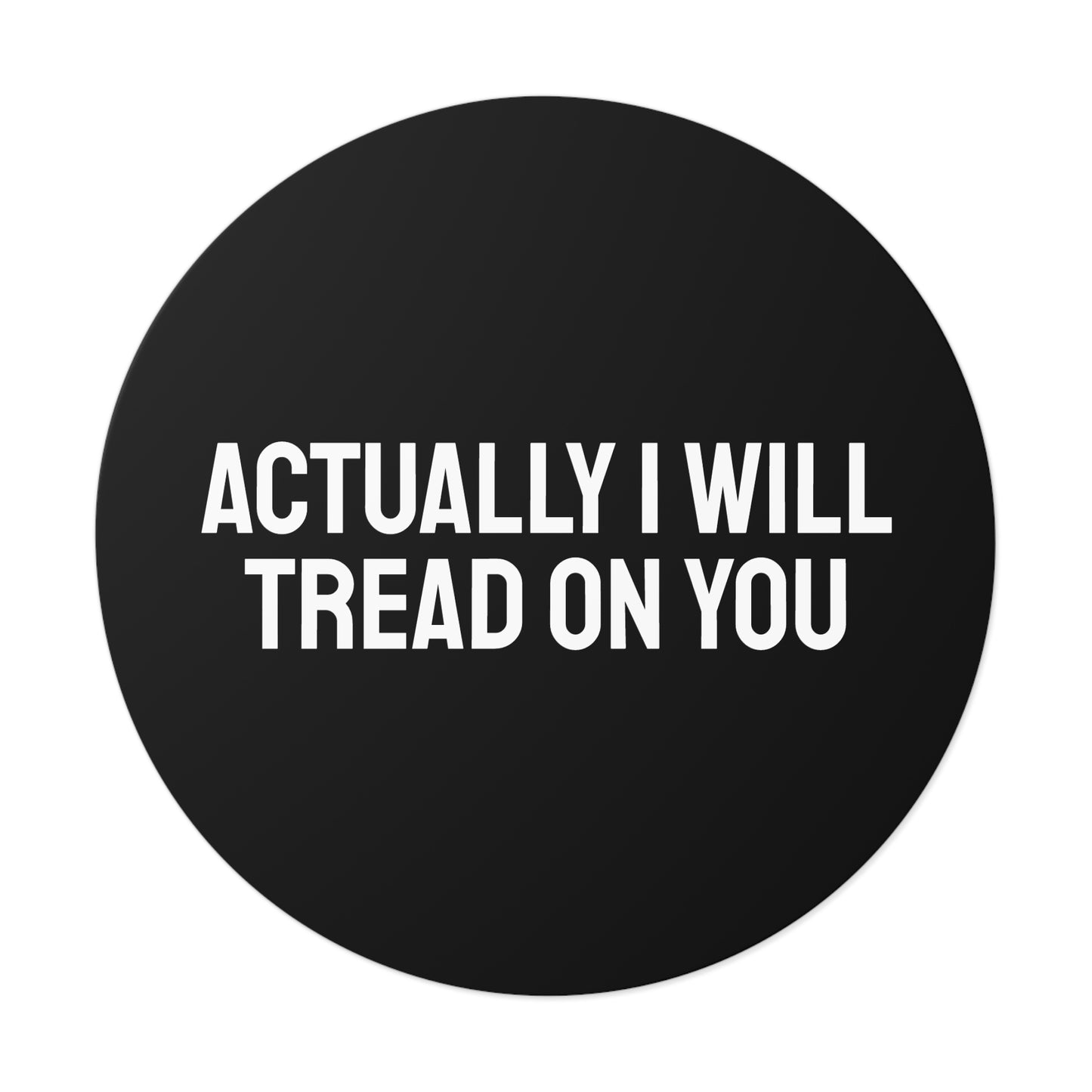 Actually I Will Tread On You - Round Vinyl Stickers