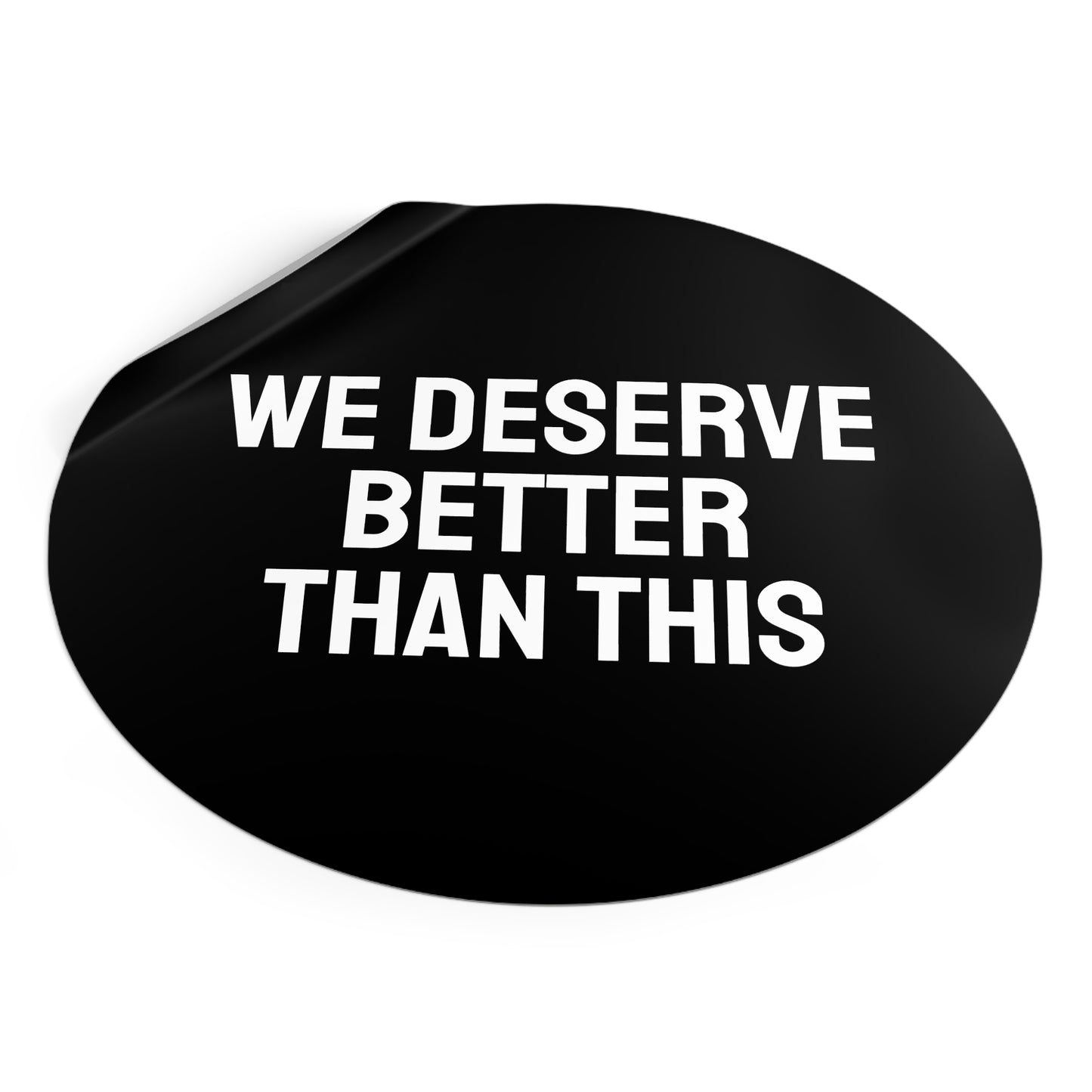 We Deserve Better Than This - Round Vinyl Stickers
