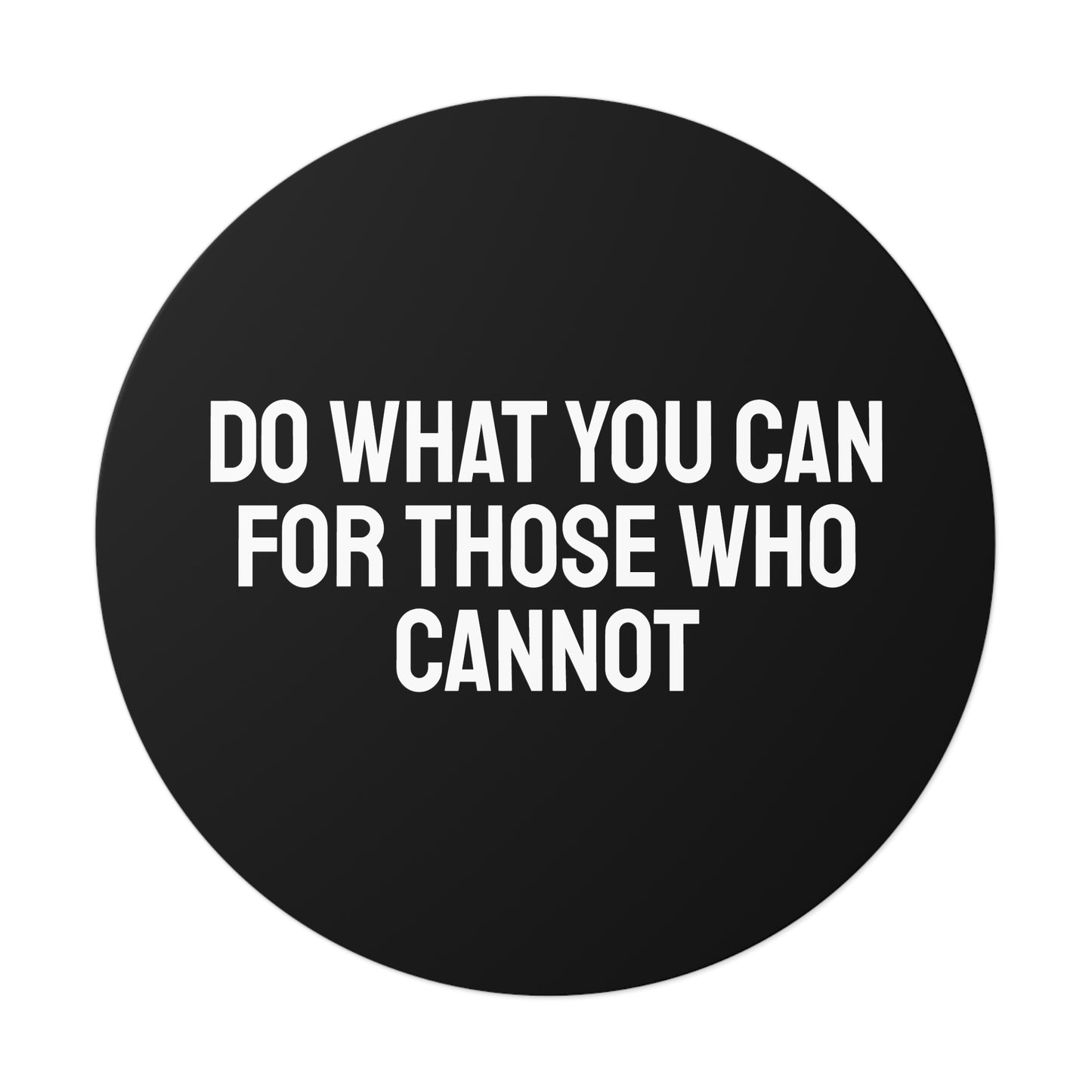 Do What You Can For Those Who Cannot - Round Vinyl Stickers