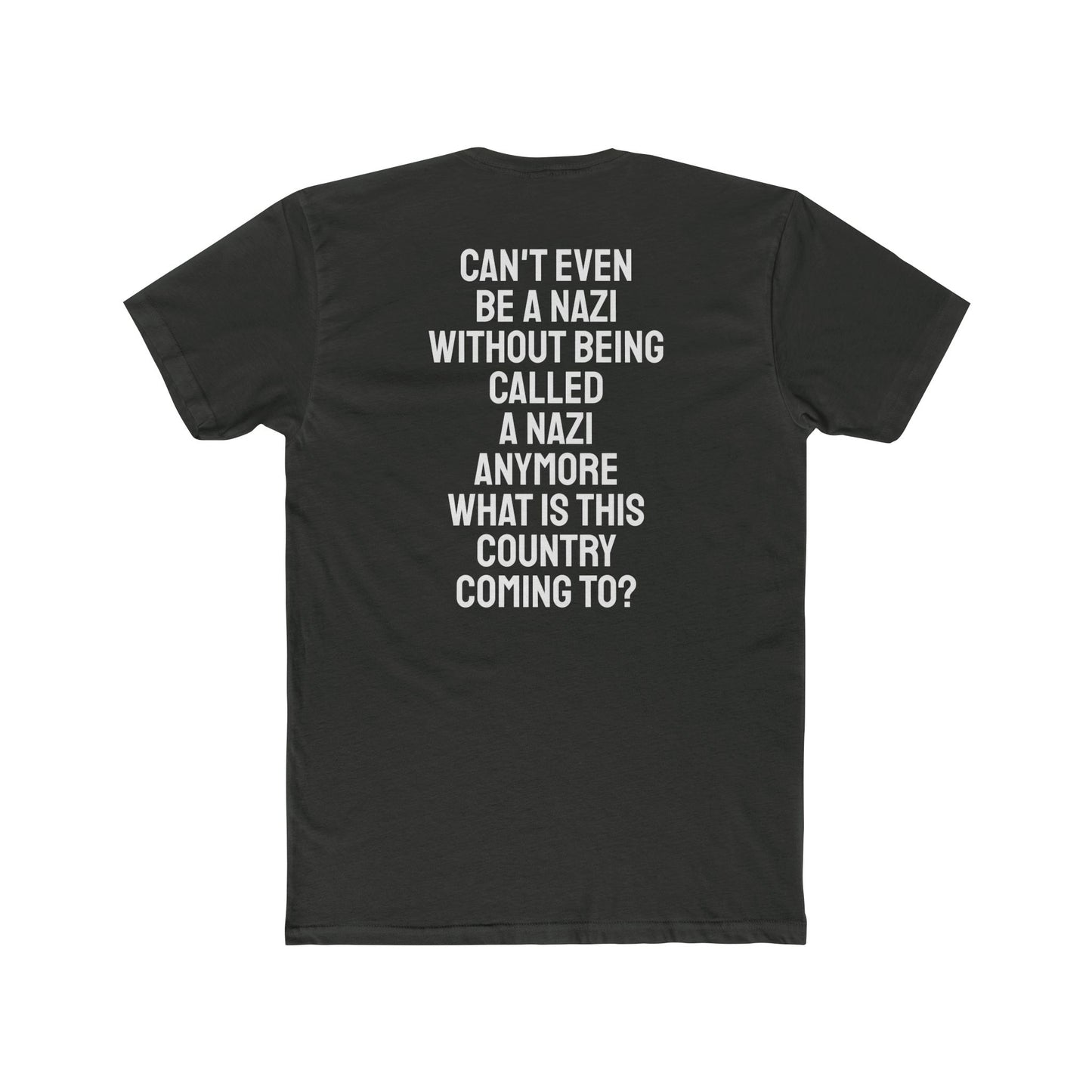 Can't Even Be A Nazi Without Being Called A Nazi Anymore What Is This Country Coming To? - Unisex Cotton Crew Tee