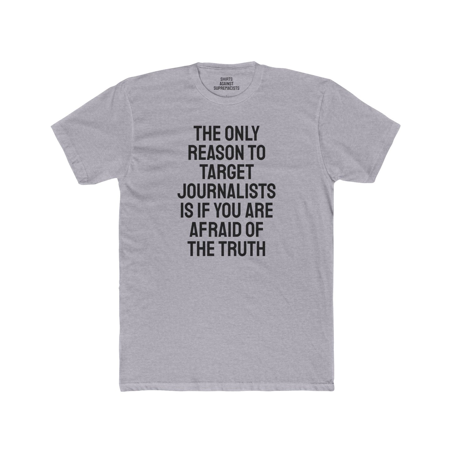 The Only Reason To Target Journalists Is If You Are Afraid Of The Truth - Unisex Cotton Crew Tee