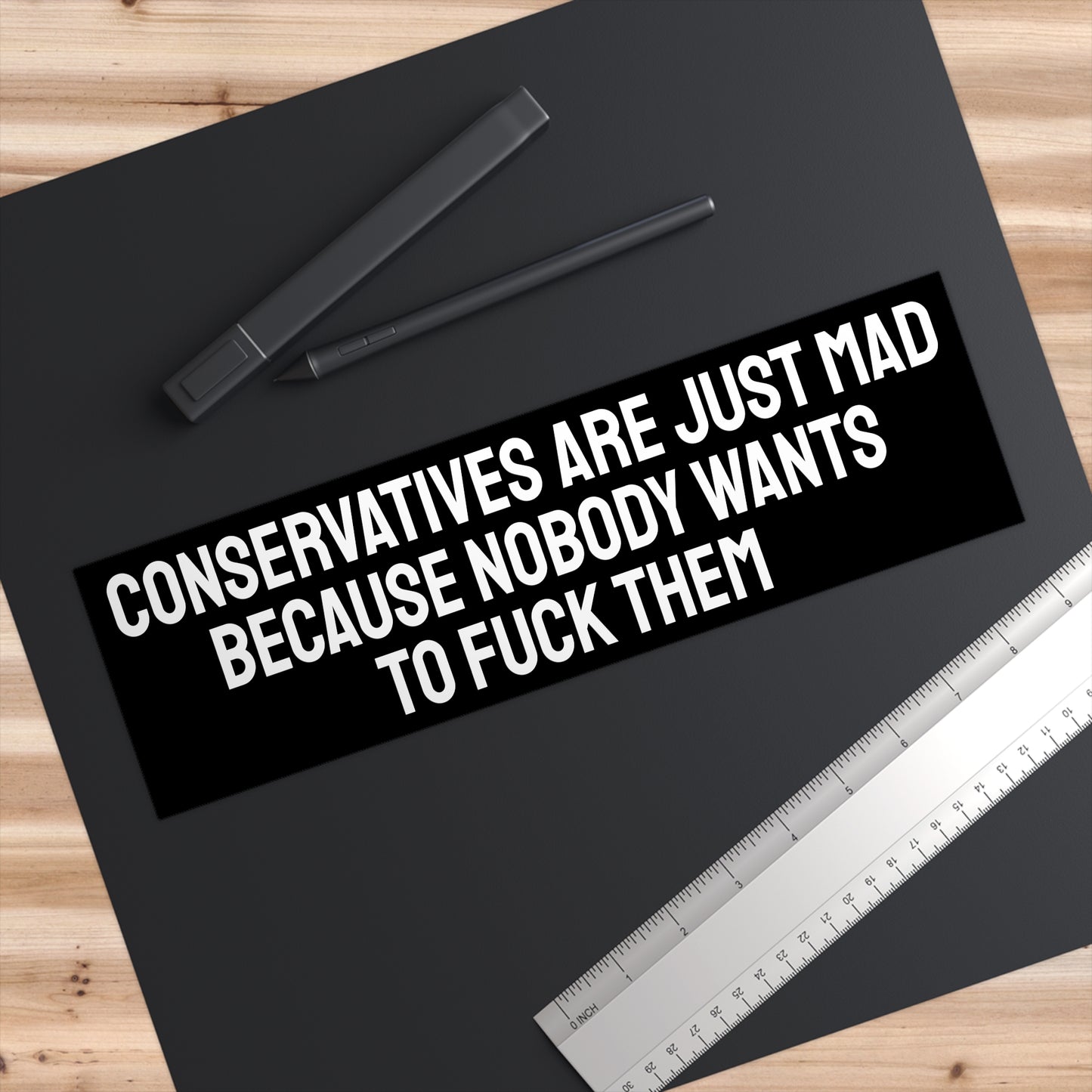 Conservatives Are Just Mad Because Nobody Wants To Fuck Them - Bumper Sticker